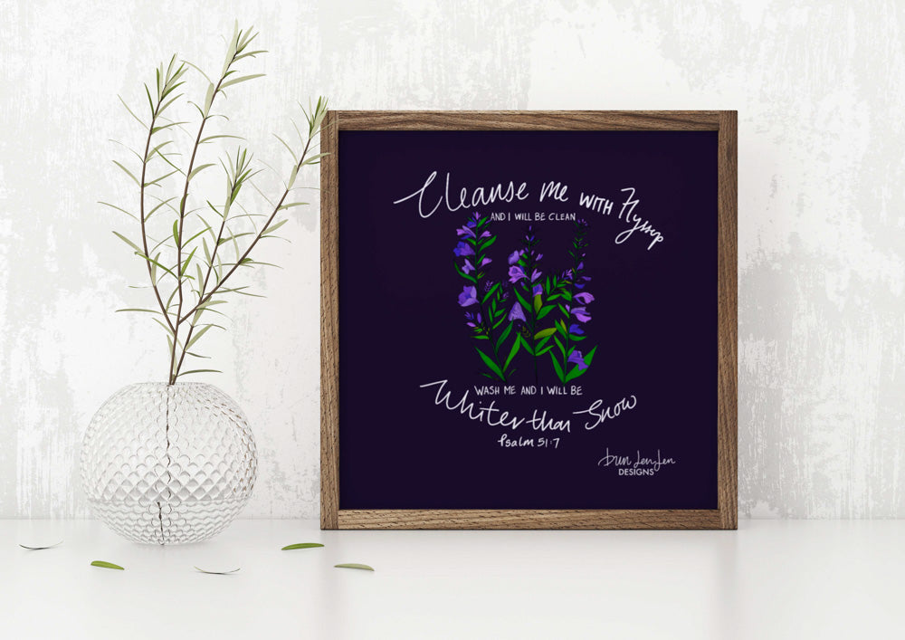 Cleanse me with Hyssop- Psalm  51:7 | Fine Art Print