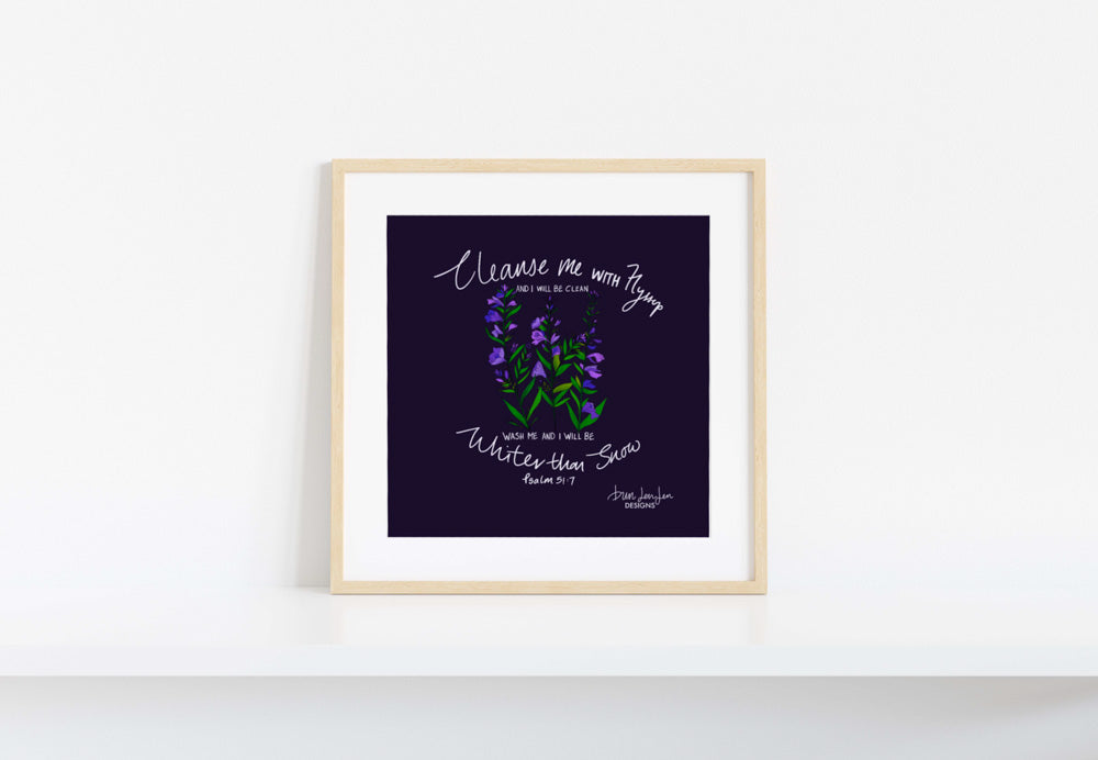 Cleanse me with Hyssop- Psalm  51:7 | Fine Art Print